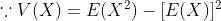 \because V(X)=E(X^2)-[E(X)]^2