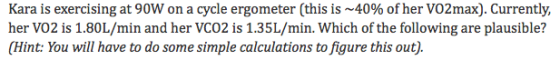 Image for Kara is exercising at 90W on a cycle ergometer (this is ~40% of her V02max). Currently, her V02 is 1.80L/min a