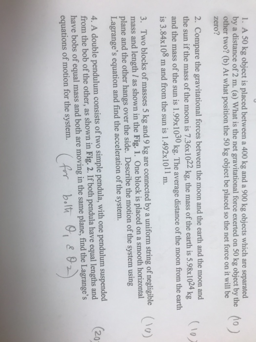 10) 1. A 50 kg object is placed between a 400 kg and a 900 kg objects which are separated by a distance of 2 m. (a) What is t