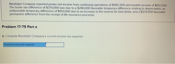 Randolph Company reported pretax net income from continuing operations of $982,500 and taxable income of $612,500. The book-t