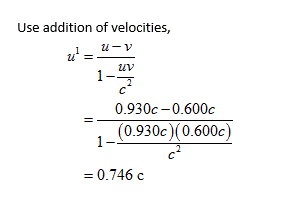 Use addition of velocities, Li uv 0.930c-0.600c (0.930c) (0.600c) 1 0.746 с