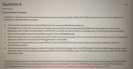 --/25 Question 6 View Policies Current Attempt in Progress Kingbird Inc. reported income from continuing operations before ta