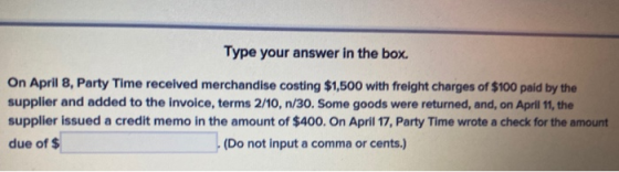 Type your answer in the box. On April 8, Party Time received merchandise costing $1,500 with freight charges of $100 paid by