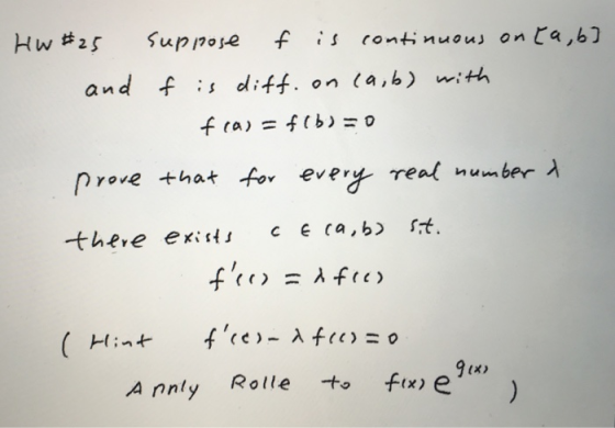 HW #25 and suppose f is continuous on [a,b] f is diff. on (a, b) with fra) = f(b) = 0 that for every real number & prove ther