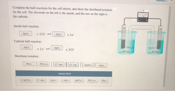 Attempt 2 Complete the half-reactions for the cell shown, and show the shorthand notation for the cell. The electrode on the