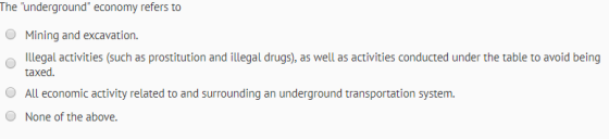 The underground economy refers to O Mining and excavation. Illegal activities (such as prostitution and illegal drugs), as