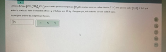 Gascous butane (CH(CH), CH,) reacts with gaseous oxygen gas (0,) to produce gaseous carbon dioxide (co,) and gueous water (1,