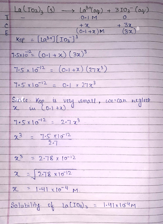 La (103)3 (8) La3+laq) + 3103- Caw) O.IM O +x + 3x Cool+x)M (3x) Ksp = [L93+][103]3 7.5x102 = (0.1+x) (3x)² . 7:5 x 1072 = (0