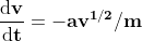 \mathbf{\frac{\mathrm{d} v}{\mathrm{d} t}=-av^{1/2}/m}