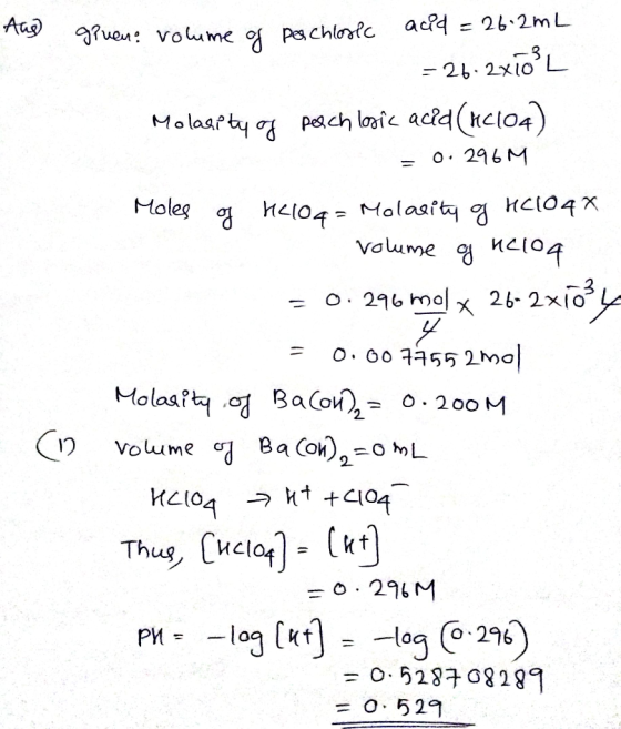 as given: volume of perchloric acid =26. 2mL = 26.28103 L Molarity of perch logic acid (MC104) = 0.296M Moles of 44104 = Mola