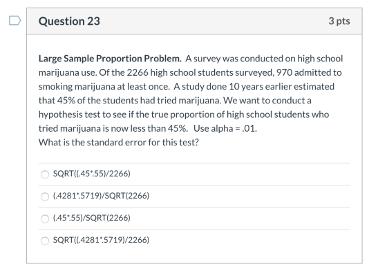 Question 23 3 pts Large Sample Proportion Problem. Asurvey was conducted on high school marijuana use. Of the 2266 high schoo