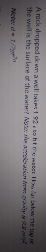 A rock dropped down a well takes 1.92 s to hit the water. How far below the top of the well is the surface of the water? Note