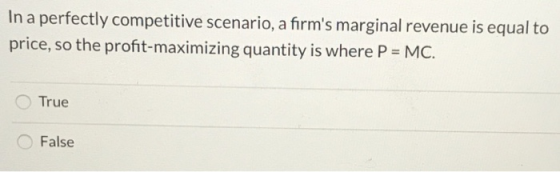In a perfectly competitive scenario, a firms marginal revenue is equal to price, so the profit-maximizing quantity is where