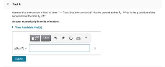 Part A Assume that the cannon is fired at time t= 0 and that the cannonball hits the ground at time te What is the y position