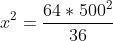x^2=\frac{64*500^2}{36}