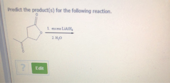 Predict the product(s) for the following reaction. 1. excess LiAIH 2.H20 Edit