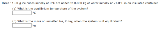 Three 110.0-g ice cubes initially at 0°C are added to 0.860 kg of water initially at 21.0°C in an insulated container. (a) Wh