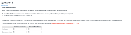 Question 1 View Policies Current Attempt in Progress Swifty Airlines is considering two alternatives for the financing of a p