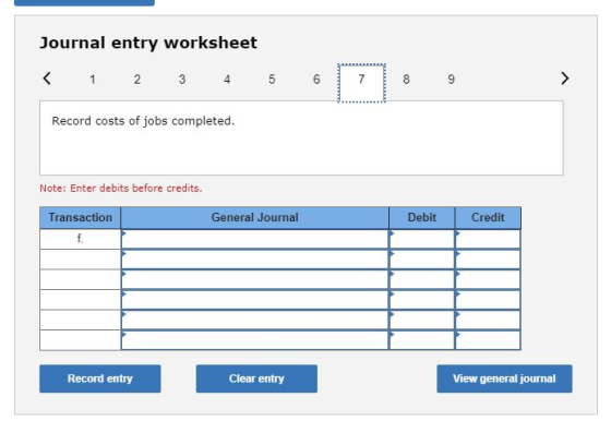 Journal entry worksheet < 1 2 3 4 5 5 6 7 8 9 > Record costs of jobs completed. Note: Enter debits before credits. General Jo