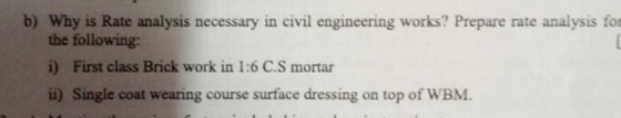 b) Why is Rate analysis necessary in civil engineering works? Prepare rate analysis for the following: i) First class Brick w