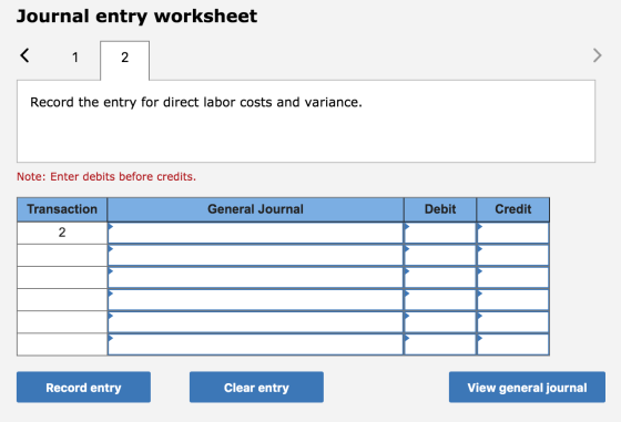 Journal entry worksheet Record the entry for direct labor costs and variance. Note: Enter debits before credits. Transaction