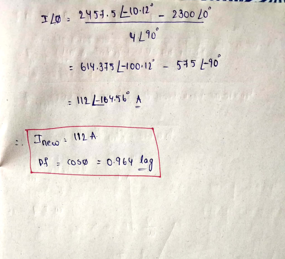 I LO : 2454.5 (10.12° 2300 LO 4290 : 614.375 L-100.12 575 1-90° 1122-164.56 I new = 112 A pf = COSø : 0.964 dag