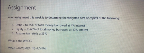 Assignment Your assignment this week is to determine the weighted cost of capital of the following: 1. Debt = to 35% of total