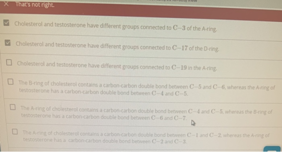 X Thats not right. Cholesterol and testosterone have different groups connected to C-3 of the A-ring. Cholesterol and testos
