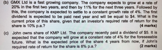 (b) GMX Ltd is a fast growing company. The company expects to grow at a rate of 20% in the first two years, and then by 11% f