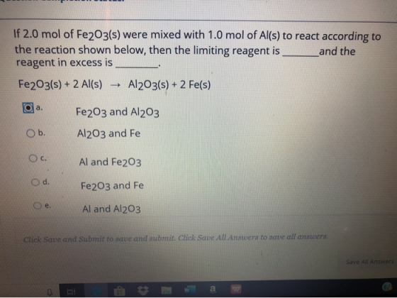If 2.0 mol of Fe2O3(s) were mixed with 1.0 mol of Al(s) to react according to the reaction shown below, then the limiting rea
