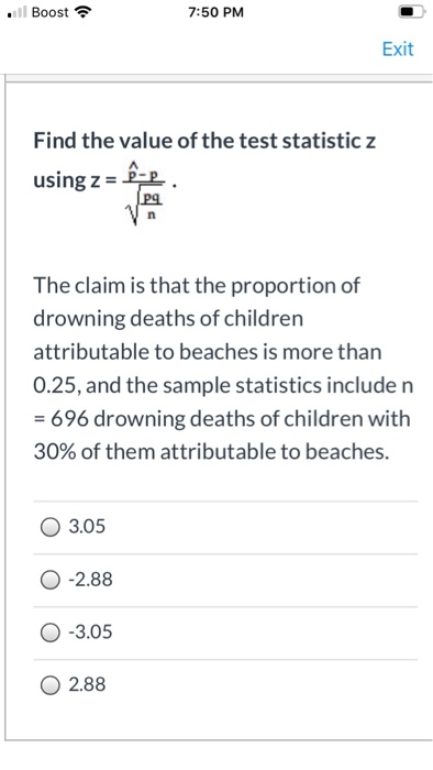 il Boost 7:50 PM Exit Find the value of the test statistic z using z = -2 Vn P9 The claim is that the proportion of drowning