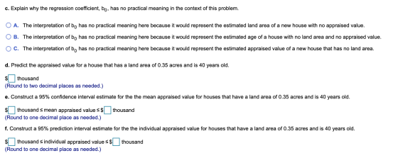 c. Explain why the regression coefficient, bo, has no practical meaning in the context of this problem. A. The interpretation