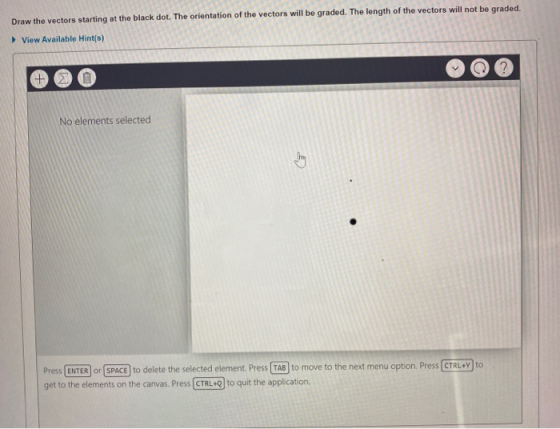 Draw the vectors starting at the black dot. The orientation of the vectors will be graded. The length of the vectors will not