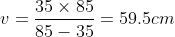 v= \frac{35 \times 85}{85-35}= 59.5cm