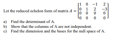 11 0 -1 21 Let the reduced echelon form of matrix A = 1 - i 2 -3 0 0 0 0 LO 0 0 0 1 a) Find the determinant of A. b) Show tha