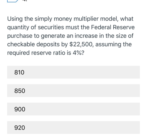 Using the simply money multiplier model, what quantity of securities must the Federal Reserve purchase to generate an increas