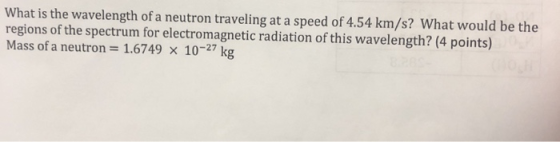 What is the wavelength of a neutron traveling at a speed of 4.54 km/s? What would be the regions of the spectrum for electrom