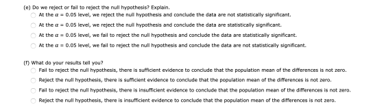 (e) Do we reject or fail to reject the null hypothesis? Explain. O At the a = 0.05 level, we reject the null hypothesis and c
