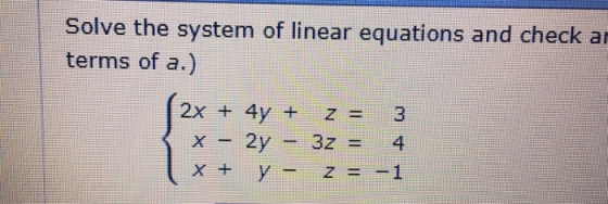 Solve the system of linear equations and check a terms of a.) 3 = Z 2x +4y + X 2y 3z = + X y -z = 1
