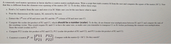 A commonly used matrix operation in linea alpebrais matrix matrix multiplication. Write a script that reads a matrix M from t
