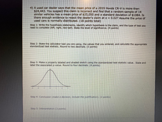 4) A used car dealer says that the mean price of a 2019 Honda CR-V is more than $24,443. You suspect this claim is incorrect