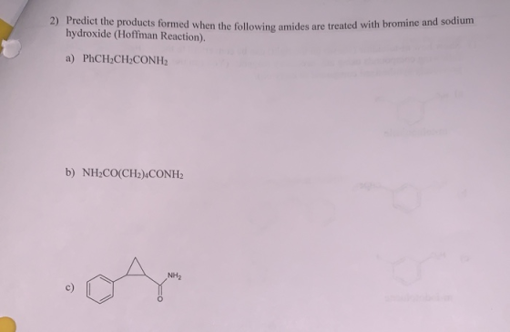 2) Predict the products formed when the following amides are treated with hydroxide (Hoffman Reaction). following amides are