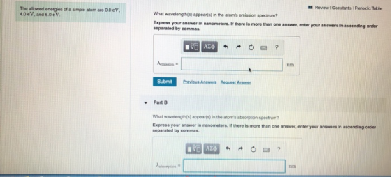 The allowed energies of a simple atom are 0.eV 4.0 eV, and 6.0 eV Review Constants Periodic Table What wavelength(s) appear(s