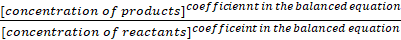 [concentration of products coefficiennt in the balanced equation [concentration of reactants coefficeint in the balanced equa