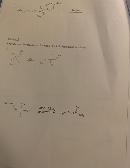 .CH3 b) NaQH CHy Question 7: Draw the plausible mechanism for each of the folllowing transformations: a) CHy Не нс CHs CH СH,