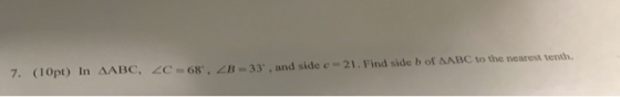 7. (Opt) In AABC, ZC68, ZB-33, and side - 21. Find side b of AADC to the nearest venith