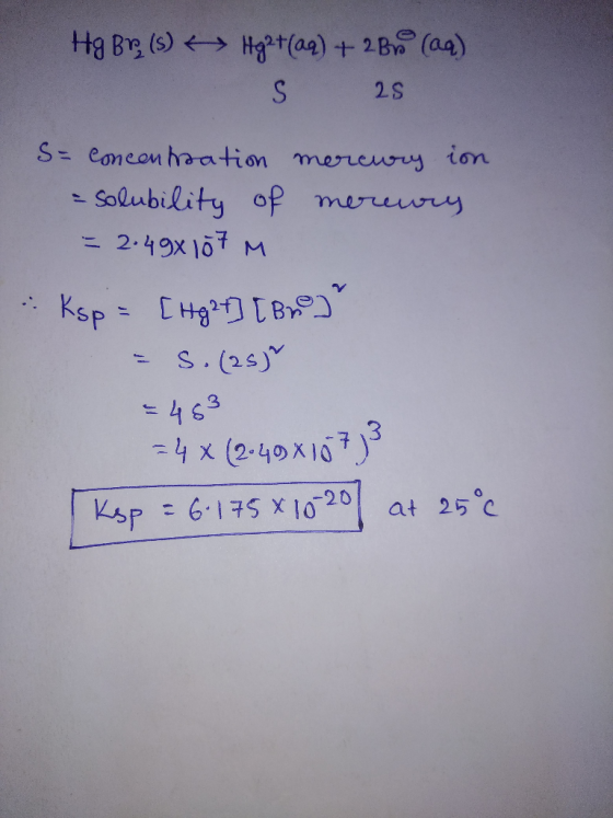 Hg Br, (s) + Hg2+(aq) + 2Br (aq) S 25 S=Concentration mercury in - solubility of mercury I = 2.49x107 : Ksp = [Hg2+] [ Brod -