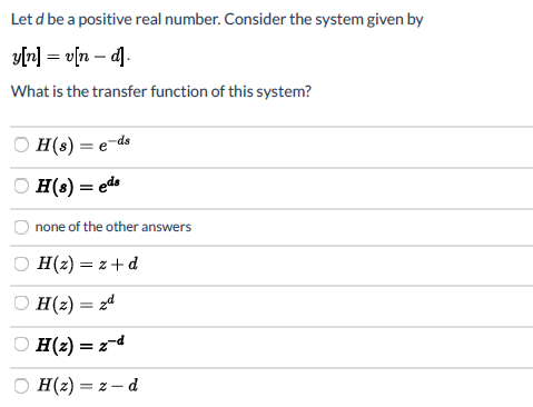Let d be a positive real number. Consider the system given by y[n] = vſn – d. What is the transfer function of this system? H