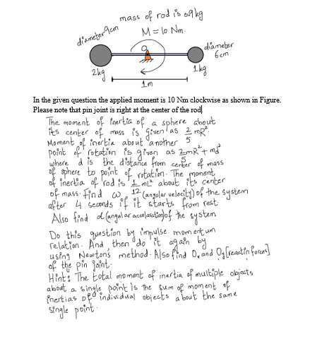 diameter 9cm mass of rodis og kg M=lo Nm diameter ben 1 kg 2kg In the given question the applied moment is 10 Nm clockwise as