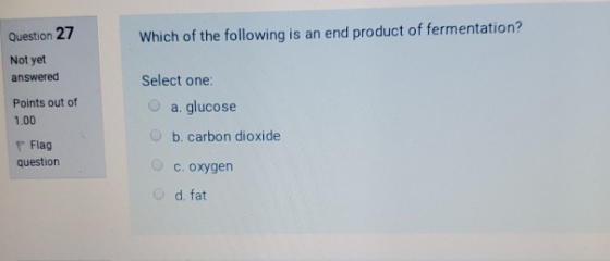 Question 27 Which of the following is an end product of fermentation? Not yet answered Points out of 1.00 Select one: a gluco